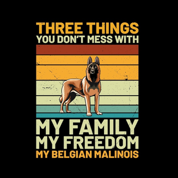 Vector three things you dont mess with my family my freedom my belgian malinois tshirt design vector