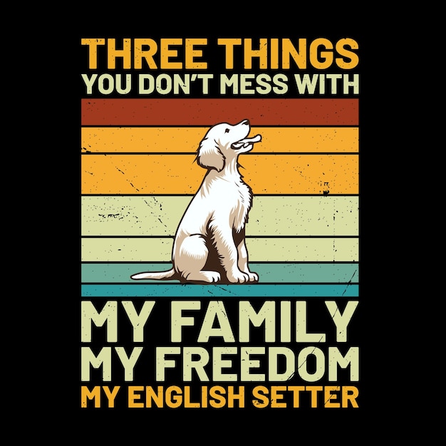 Three Things You Dont Mess With My Family My Freedom My English Setter Retro TShirt Design vector