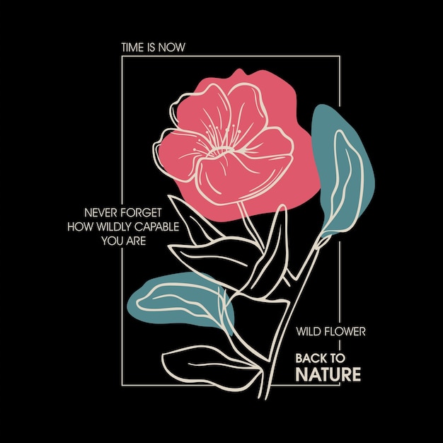 Vector time is now never forget how wildly capable you are wild flower, back to nature typographic slogan