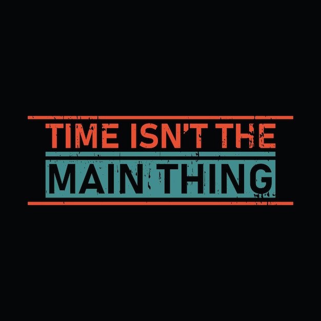 Vector time isn't the main thing graphic tshirt print ready premium vector