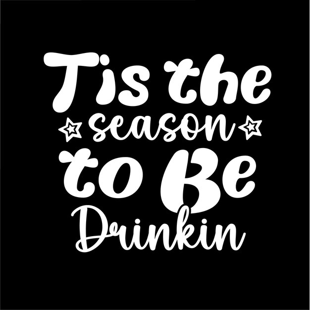 Tis the season to be drinkin t shirt design