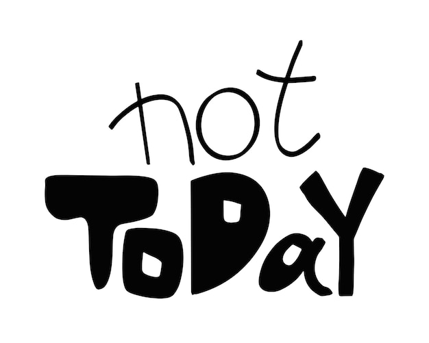 Not Today funny hand crafted lettering phrase. Vector quote for card, t shirt print, poster, type