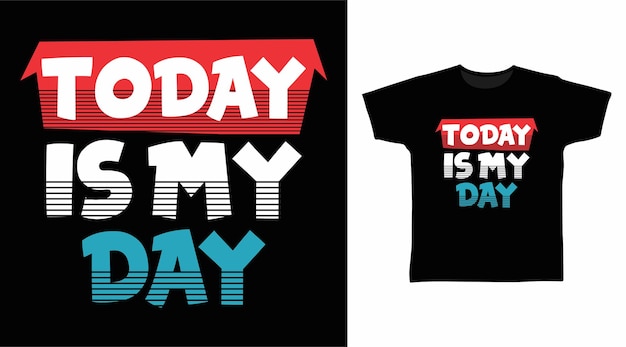 Today is my day typography concept tshirt design