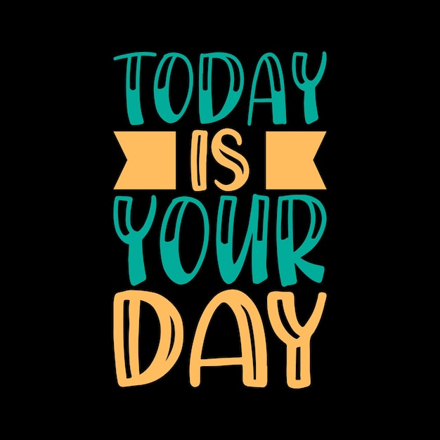 today is your day tshirt design Positive lettering