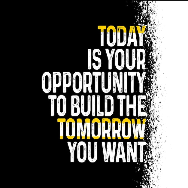 Today is your opportunity to build the tomorrow you want inspiring typography motivation quote