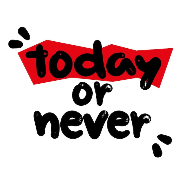 Today or never Handwritten motivational phrase Hand drawn lettering typographic quote for postcard posters clothing