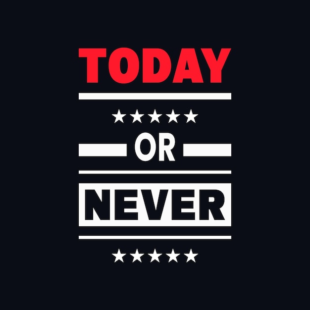 Today or never motivational quote t shirt vector design
