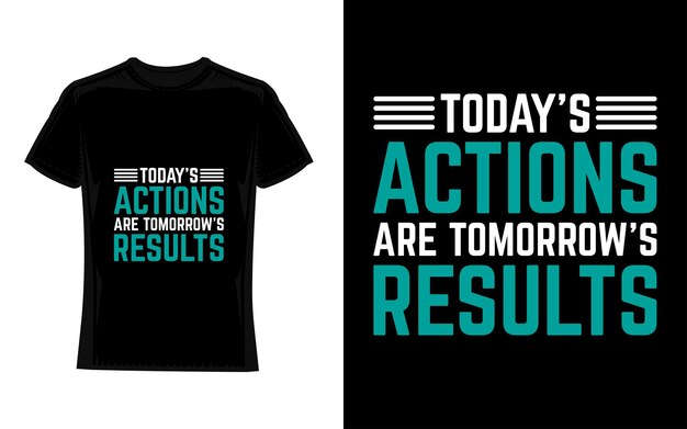 Today's actions are tomorrows results Motivational Typography TShirt Design