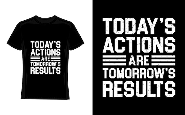 Today's actions are tomorrows results Motivational Typography TShirt Design