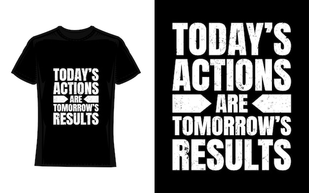 Today's actions are tomorrows results Motivational Typography TShirt Design