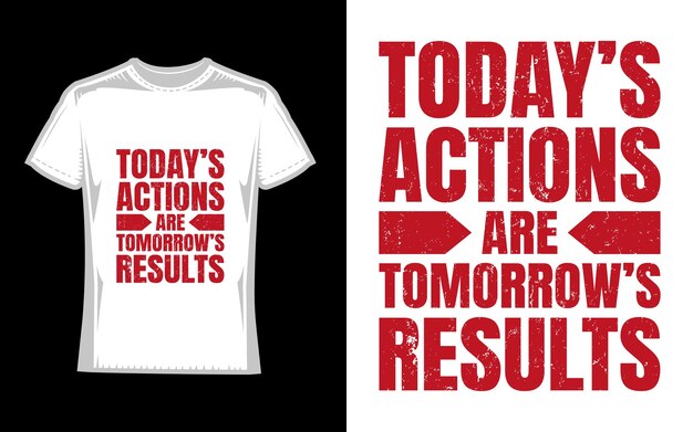Today's actions are tomorrows results Motivational Typography TShirt Design