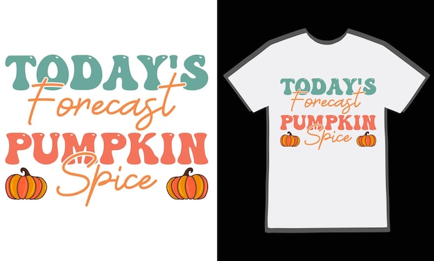 Today's Forecast Pumpkin Spice Shirt Thanksgiving Shirt. Thanksgiving Quotes t shirts design vector.