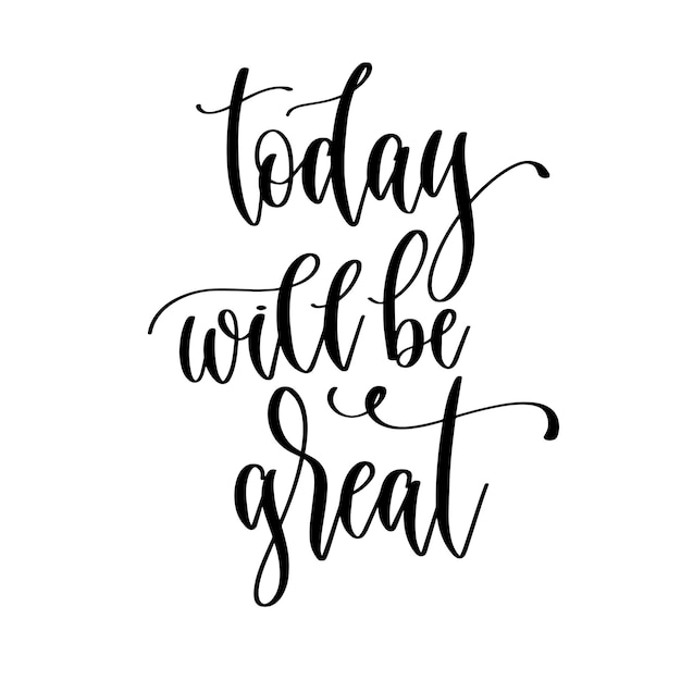 Today will be great hand lettering inscription positive quote