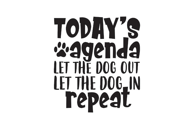 Todays Agenda Let The Dog Out Let The Dog In Repeat vector file