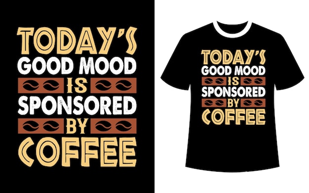 Todays good mood is sponsored by coffee tshirt design