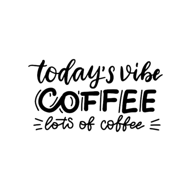 Todays vibe Coffee Lots of Coffee  lettering quote Typography Text saying