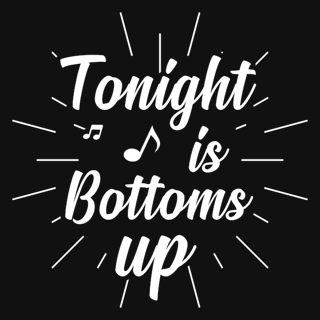 Vector tonight is bottoms up typography tshirt design