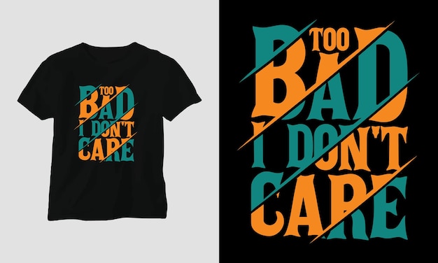 Too bad i don't care - sarcasm typography t-shirt and apparel design