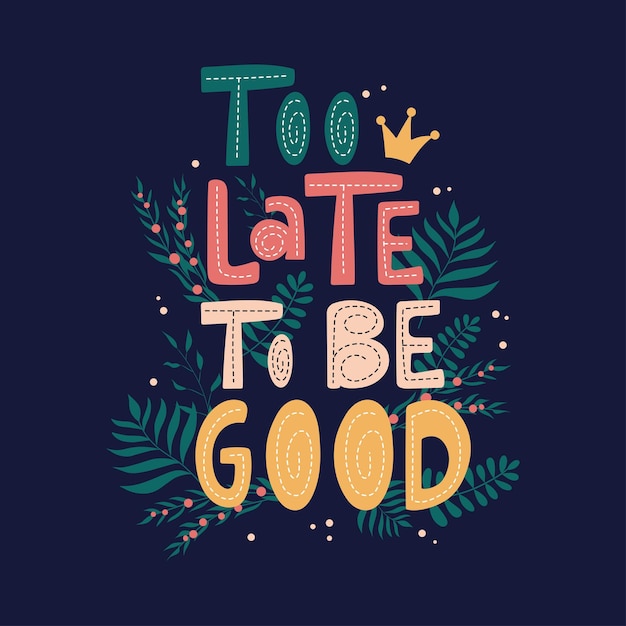 Vector too late to be good colourful handdrawn lettering. abstract letters with botanical elements.