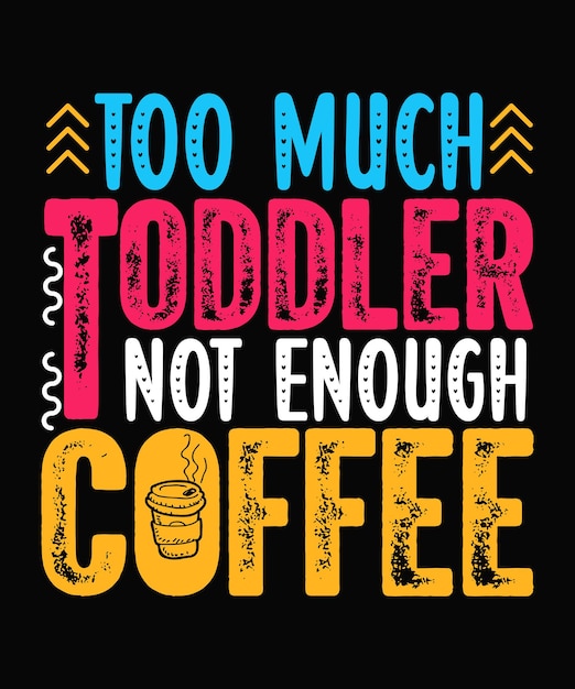 Too much toddler not enough coffee tshirt Design coffee t shirt