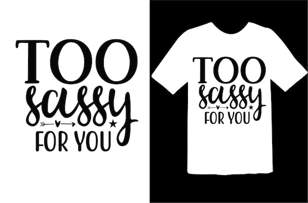 Too sassy for you t shirt design