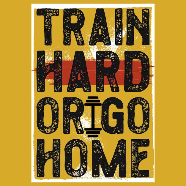 Vector train hard or go home gym tshirt design