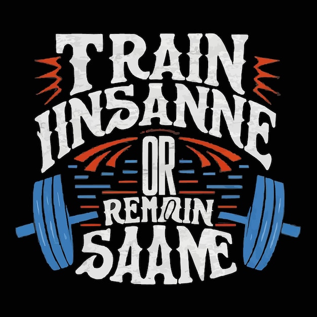 Train krankzinnig of blijf dezelfde gym shirt_design typografie vector