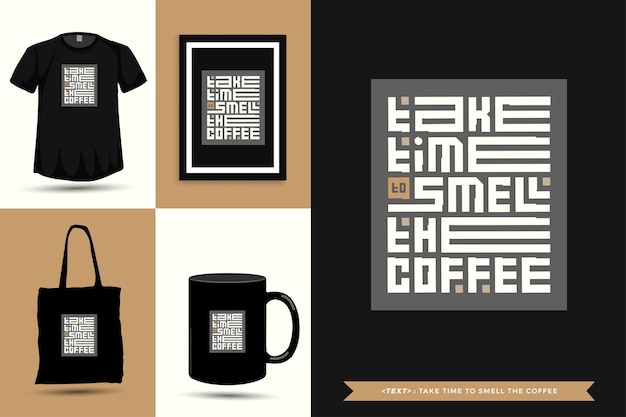 Trendy typography Quote motivation Tshirt take time to smell the coffee for print. Typographic lettering vertical design template poster, mug, tote bag, clothing, and merchandise