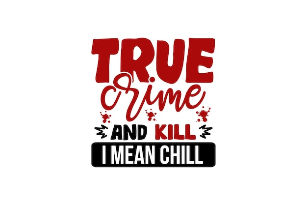 True crime and kill i mean chill SVG