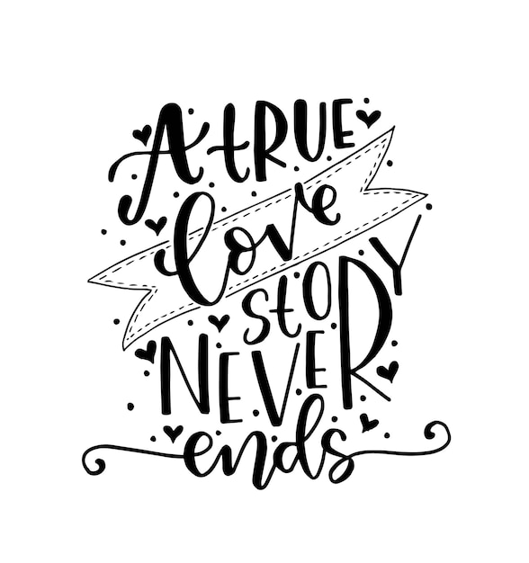 A true love story never ends hand lettering motivational quotes