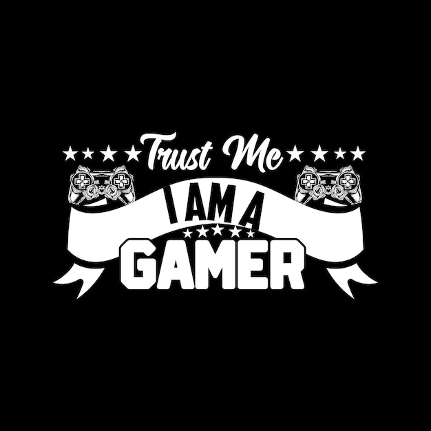 TRUST ME I AM A GAMER