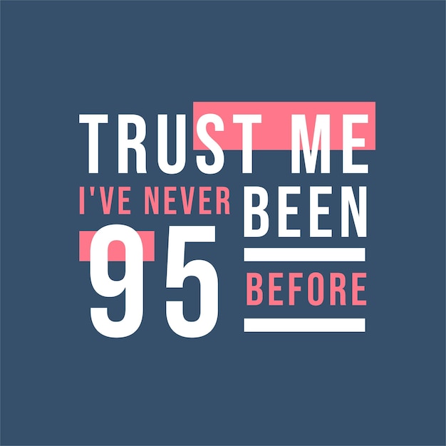 Trust me I39ve never been 95 before 95th Birthday