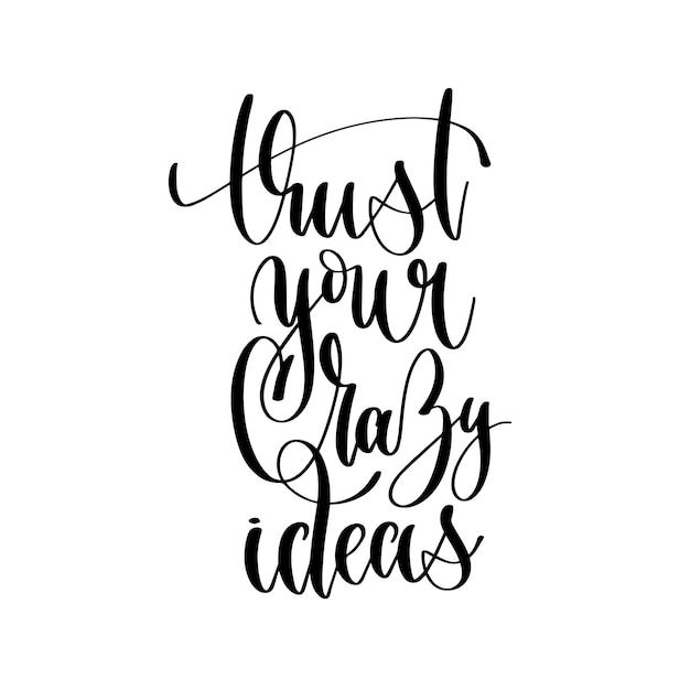 Trust your crazy ideas hand lettering inscription text motivation and inspiration positive quote