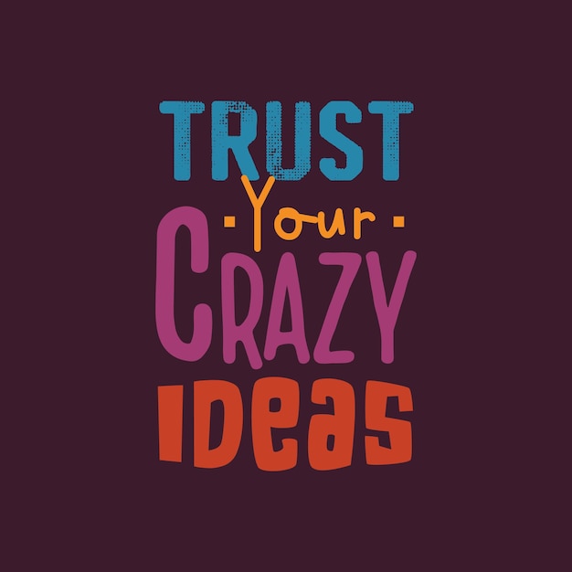 Trust your crazy ideas typography design for t shirt