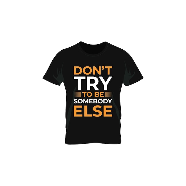 don't try to be somebody else motivational quotes t-shirt design