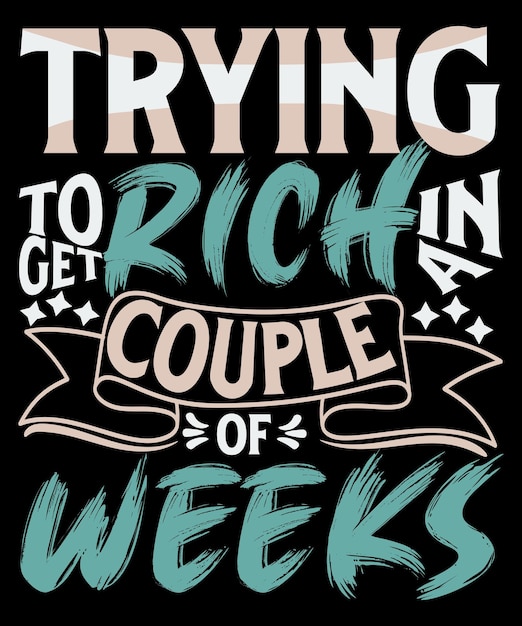 Trying to get rich in a couple of weeks custom typography t-shirt