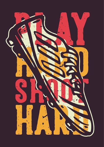 Tshirt design slogan typography play hard shoot hard with football shoes vintage illustration