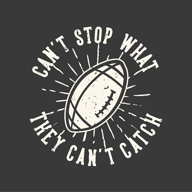 Tshirt ontwerp slogan typografie kan niet stoppen wat ze niet kunnen vangen met voetbal rugby vintage illustratie vintage