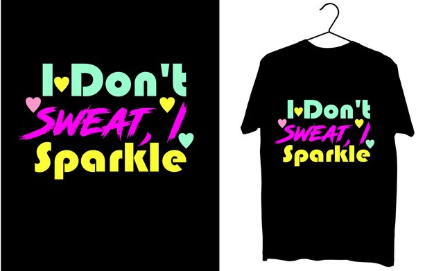 Typography t shirt design, I don't sweat I Sparkle vector Design