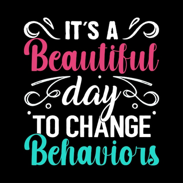 Typography tshirt design It's a beautiful day to change behaviors tshirt design