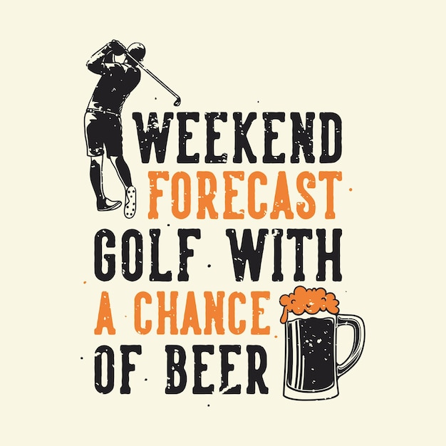 Vector typography weekend forecast golf with a chance of beer for t shirt design