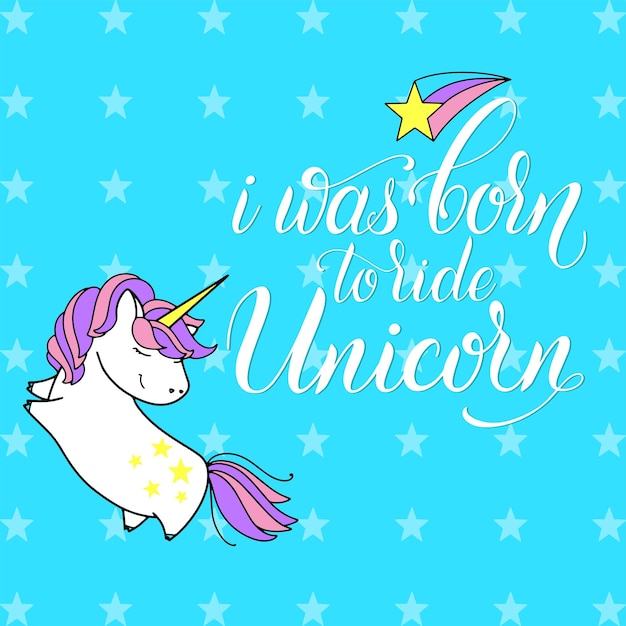 Unicorn cute vector lettering and illustration. i was born to ride unicorn. card, poster and t-shirt design.