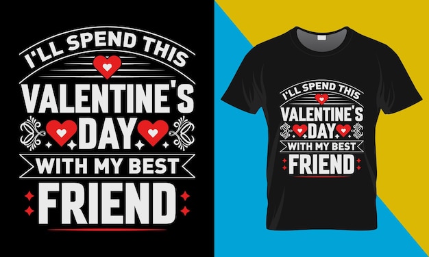 Valentine's t-shirt design, I'll spend this Valentine's Day with my best friend