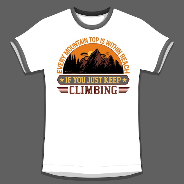 Vector Every Mountain top is within reach if you just keep climbing Hiking T Shirt design