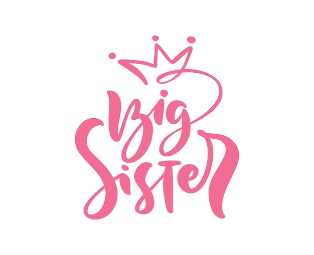 Vector Hand drawn pink lettering calligraphy text Big Sister on white background with crown. Girl t-shirt, greeting card