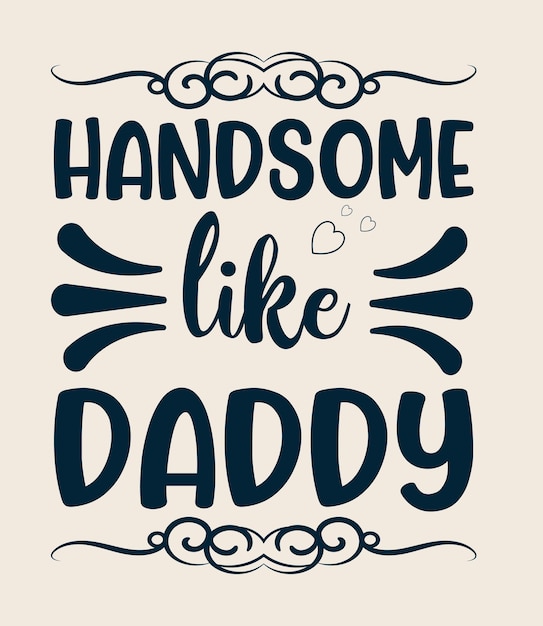 Vector vector handsome like daddy typography tshirt design