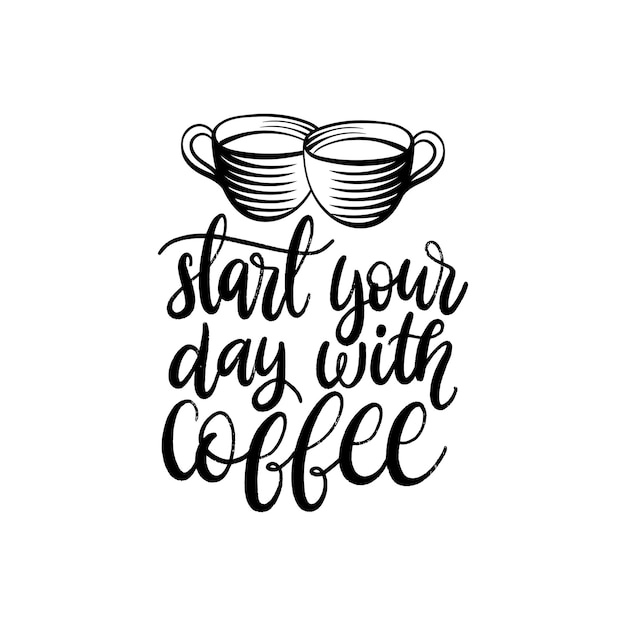 Vector handwritten phrase of start your day with coffee. coffee quote typography with cups image. calligraphy or lettering illustration for restaurant poster, cafe label etc.