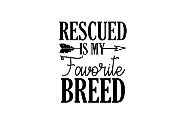 Vector illustration of a quote from rescued is my favorite breed.