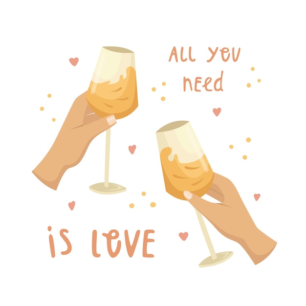 Vector vector illustration for valentine's day with the inscription - all you need is love. a man's and a woman's hand are holding glasses of wine or champagne.