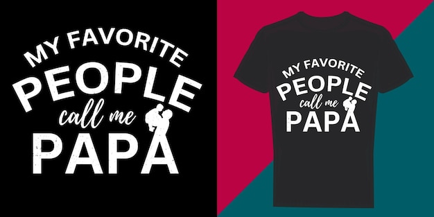 Vector vector my favorite people call me papa typography tshirt design vector